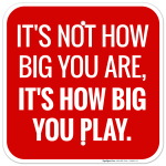 It's Not How Big You Are It's How Big You Play Sign