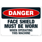 Danger Face Shield Must Be Worn When Operating This Machine Sign, OSHA Danger Sign