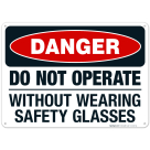 Danger Do Not Operate Without Wearing Safety Glasses Sign, OSHA Danger Sign