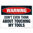 Funny Tool Sign, Warning Don't Even Think About Touching My Tools Sign