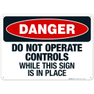 Do Not Operate Controls While This Sign Is In Place Sign, OSHA Danger Sign
