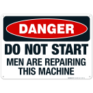 Do Not Start Men Are Repairing This Machine Sign, OSHA Danger Sign
