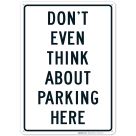 Don't Even Think About Parking Here Sign
