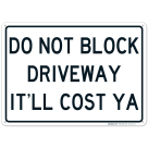 Don't Block Driveway It'll Cost Ya Sign
