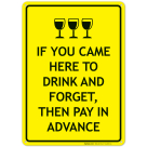 If You Came Here to Drink and Forget, Then Pay in Advance Sign