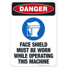 Face Shield Must Be Worn While Operating This Machine Sign, OSHA Danger Sign