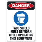 Face Shield Must Be Worn While Operating This Equipment Sign, OSHA Danger Sign