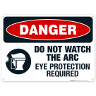 Do Not Watch The Arc Eye Protection Required Sign, OSHA Danger Sign