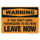 If You Don't Have Permission To Be Here Leave Now Sign, OSHA Warning Sign