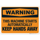 This Machine Starts Automatically Keep Hands Away Sign, OSHA Warning Sign