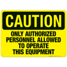 Only Authorized Personnel Allowed To Operate This Equipment Sign, OSHA Sign, (SI-4375)