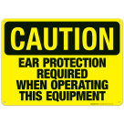 Ear Protection Required When Operating This Equipment Sign, OSHA Caution Sign