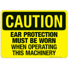 Ear Protection Must Be Worn When Operating This Machinery Sign, OSHA Caution Sign