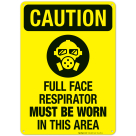 Full Face Respirator Must Be Worn In This Area Sign, OSHA Caution Sign