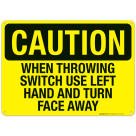 When Throwing Switch Use Left Hand And Turn Face Away Sign, OSHA Caution Sign