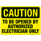 To Be Opened By Authorized Electrician Only Sign, OSHA Caution Sign