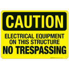 Electrical Equipment On This Structure No Trespassing Sign, OSHA Caution Sign