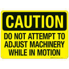 Do Not Attempt To Adjust Machinery While In Motion Sign, OSHA Caution Sign