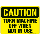 Turn Machine Off When Not In Use Sign, OSHA Caution Sign