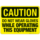 Do Not Wear Gloves While Operating This Equipment Sign, OSHA Caution Sign