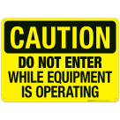 Do Not Enter While Equipment Is Operating Sign, OSHA Caution Sign