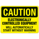 Electronically Controlled Equipment Will Automatically Start Sign, OSHA Caution Sign