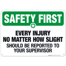 Every Injury No Matter How Slight Should Be Reported Sign, OSHA Safety First Sign