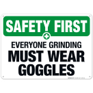 Everyone Grinding Must Wear Goggles Sign, OSHA Safety First Sign