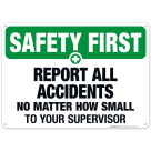 Report All Accidents No Matter How Small To Your Supervisor Sign, OSHA Safety First Sign