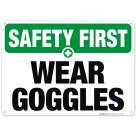 Wear Goggles Sign, OSHA Safety First Sign