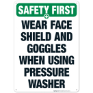 Wear Face Shield And Goggles When Using Pressure Washer Sign, OSHA Safety First Sign