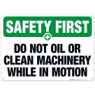 Do Not Oil Or Clean Machinery While In Motion Sign, OSHA Safety First Sign