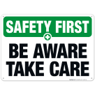 Be Aware Take Care Sign, OSHA Safety First Sign