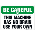 This Machine Has No Brain Use Your Own Sign, OSHA Safety First Sign