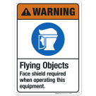 Flying Objects Face Shield Required When Operating This Equipment Sign, ANSI Warning Sign