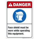 Face Shield Must Be Worn While Operating This Equipment Sign, ANSI Danger Sign