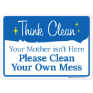 Your Mother Isn't Here Please Clean Your Own Mess Sign