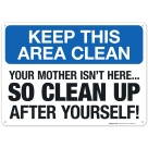 Keep This Area Clean Your Mother Isn't Here So Clean Up After Yourself Sign
