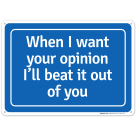 When I Want Your Opinion I Will Beat it Out of You Sign