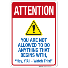 You Are Not Allowed To Do Anything That Begins With Hey Y' All Watch This Sign