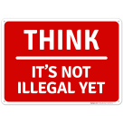 Think Its Not Illegal Yet Sign