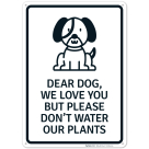 Dear Dog We Love You But Please Don't Water Our Plants