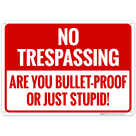 No Trespassing Are You Bulletproof Or Just Stupid Sign