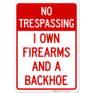 No Trespassing I Own Firearms And A Backhoe Sign