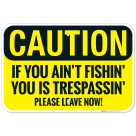 If You Ain't Fishin' You Is Trespassin' Please Leave Now Sign