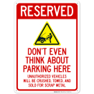 Reserved Do Not Think About Parking Here Unauthorized Vehicles Crushed Towed Sign