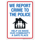 We Report Crime To The Police Help Us Make Our Community A Safe Place Sign