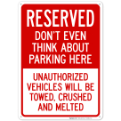 Reserved Don't Even Think About Parking Here Unauthorized Vehicles Will Be Towed Sign