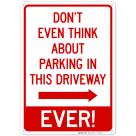 Don't Even Think About Parking In This Driveway Ever With Right Arrow Sign