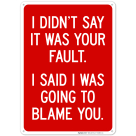 I Didn't Say It Was Your Fault I Said I Was Going To Blame You Sign